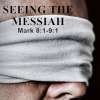 Seeing God Up Close 9: Mark 8