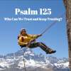 Who Can You Trust: Psalm 125